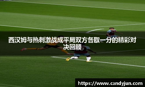 西汉姆与热刺激战成平局双方各取一分的精彩对决回顾
